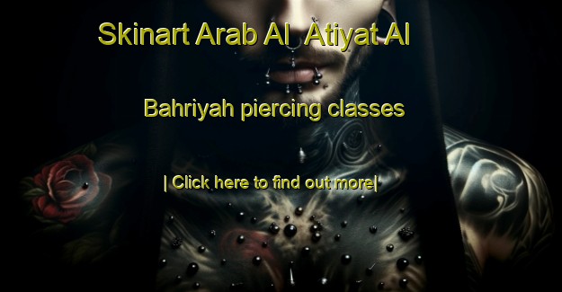 Skinart Arab Al  Atiyat Al Bahriyah piercing classes-United Kingdom