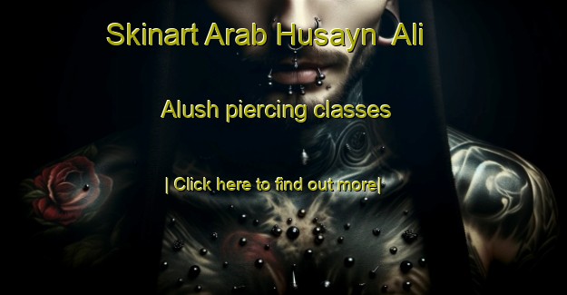 Skinart Arab Husayn  Ali  Alush piercing classes-United Kingdom