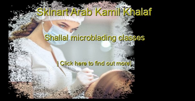 Skinart Arab Kamil Khalaf Shallal microblading classes-United Kingdom