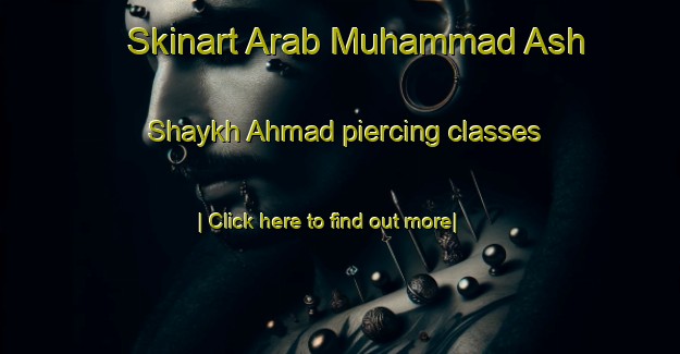 Skinart Arab Muhammad Ash Shaykh Ahmad piercing classes-United Kingdom