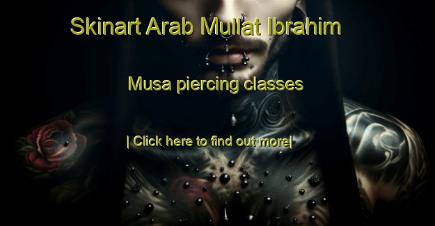 Skinart Arab Mullat Ibrahim Musa piercing classes-United Kingdom