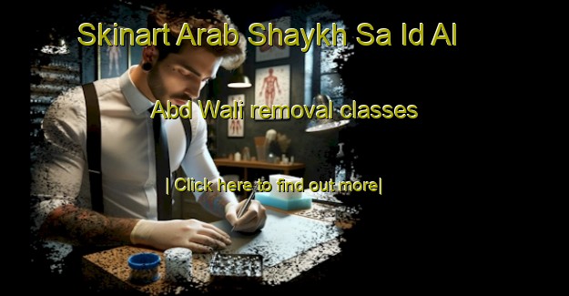 Skinart Arab Shaykh Sa Id Al  Abd Wali removal classes-United Kingdom