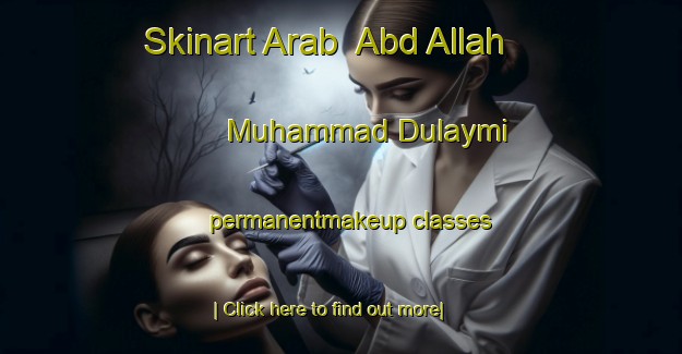 Skinart Arab  Abd Allah Muhammad Dulaymi permanentmakeup classes-United Kingdom