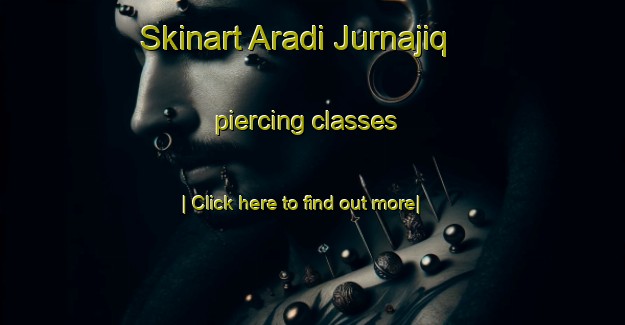 Skinart Aradi Jurnajiq piercing classes-United Kingdom