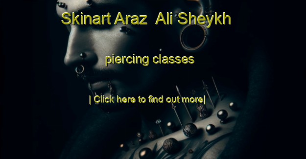 Skinart Araz  Ali Sheykh piercing classes-United Kingdom