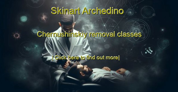 Skinart Archedino Chernushinskiy removal classes-United Kingdom