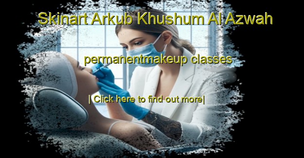 Skinart Arkub Khushum Al Azwah permanentmakeup classes-United Kingdom