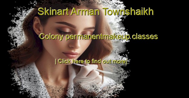 Skinart Arman Townshaikh Colony permanentmakeup classes-United Kingdom