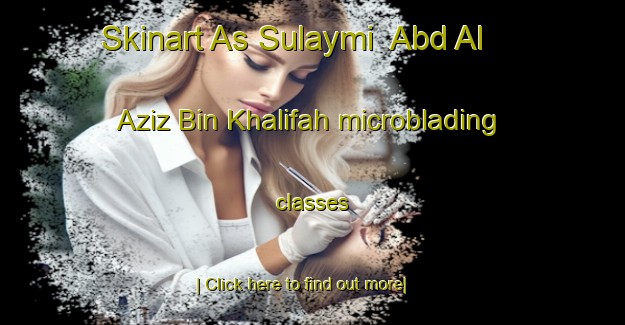 Skinart As Sulaymi  Abd Al  Aziz Bin Khalifah microblading classes-United Kingdom