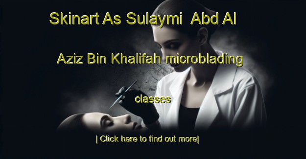 Skinart As Sulaymi  Abd Al  Aziz Bin Khalifah microblading classes-United Kingdom