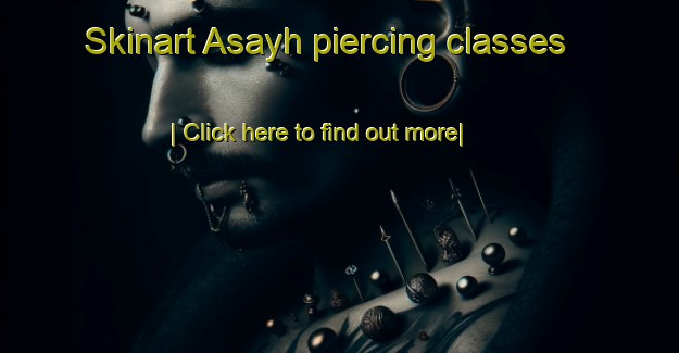 Skinart Asayh piercing classes-United Kingdom