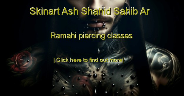 Skinart Ash Shahid Sahib Ar Ramahi piercing classes-United Kingdom