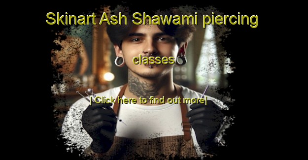 Skinart Ash Shawami piercing classes-United Kingdom