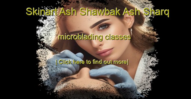 Skinart Ash Shawbak Ash Sharq microblading classes-United Kingdom