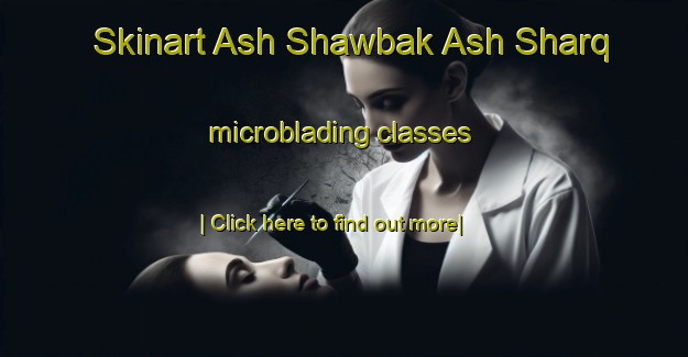 Skinart Ash Shawbak Ash Sharq microblading classes-United Kingdom