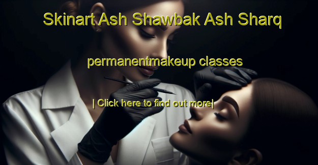 Skinart Ash Shawbak Ash Sharq permanentmakeup classes-United Kingdom