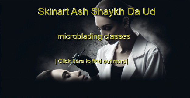 Skinart Ash Shaykh Da Ud microblading classes-United Kingdom