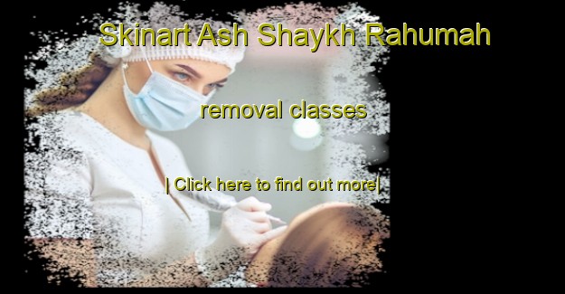 Skinart Ash Shaykh Rahumah removal classes-United Kingdom