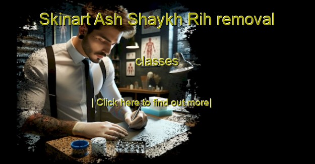 Skinart Ash Shaykh Rih removal classes-United Kingdom