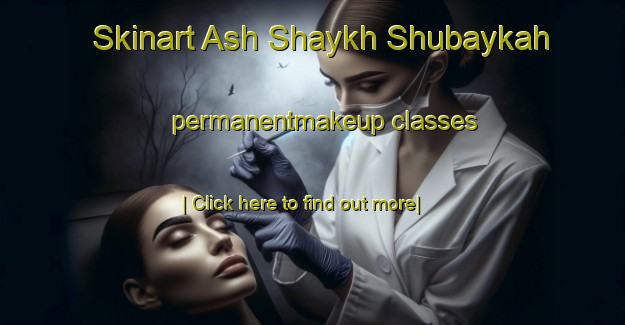 Skinart Ash Shaykh Shubaykah permanentmakeup classes-United Kingdom