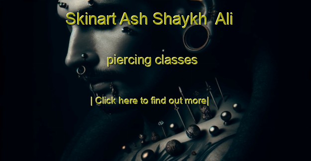 Skinart Ash Shaykh  Ali piercing classes-United Kingdom