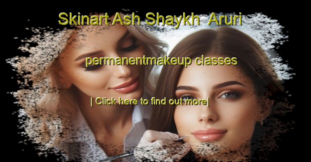 Skinart Ash Shaykh  Aruri permanentmakeup classes-United Kingdom