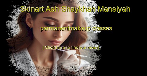 Skinart Ash Shaykhah Mansiyah permanentmakeup classes-United Kingdom