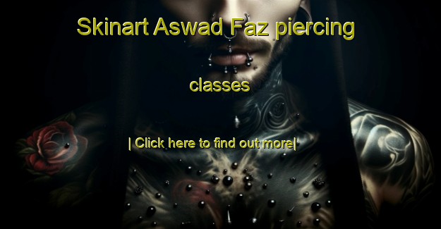 Skinart Aswad Faz piercing classes-United Kingdom