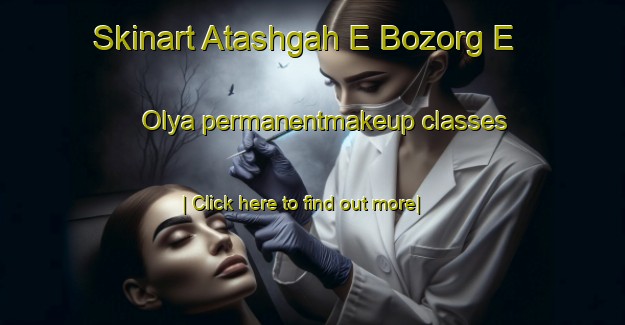 Skinart Atashgah E Bozorg E  Olya permanentmakeup classes-United Kingdom