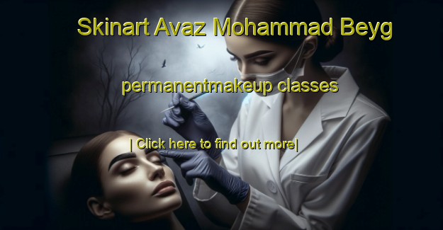 Skinart Avaz Mohammad Beyg permanentmakeup classes-United Kingdom