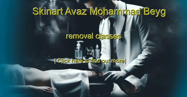 Skinart Avaz Mohammad Beyg removal classes-United Kingdom