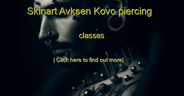 Skinart Avksen Kovo piercing classes-United Kingdom