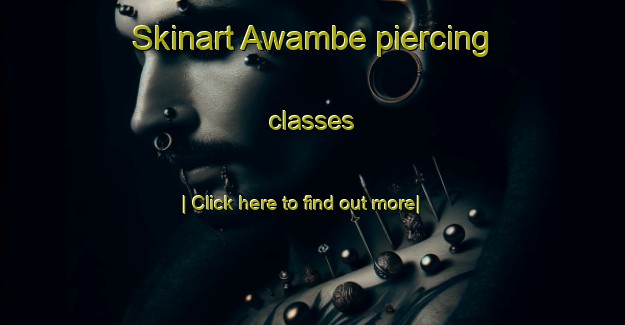 Skinart Awambe piercing classes-United Kingdom