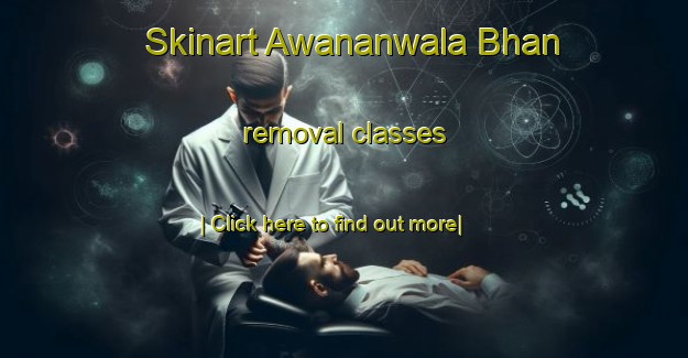 Skinart Awananwala Bhan removal classes-United Kingdom