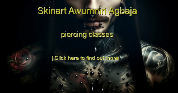 Skinart Awumniri Agbaja piercing classes-United Kingdom