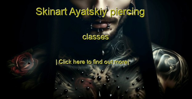 Skinart Ayatskiy piercing classes-United Kingdom