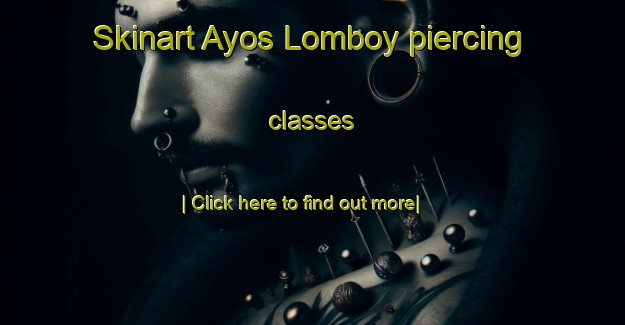 Skinart Ayos Lomboy piercing classes-United Kingdom