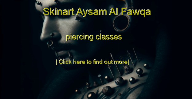 Skinart Aysam Al Fawqa piercing classes-United Kingdom