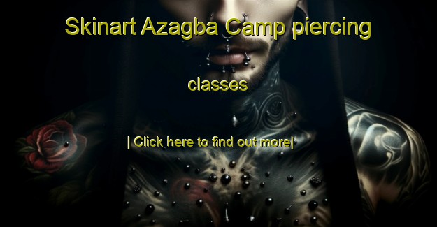 Skinart Azagba Camp piercing classes-United Kingdom