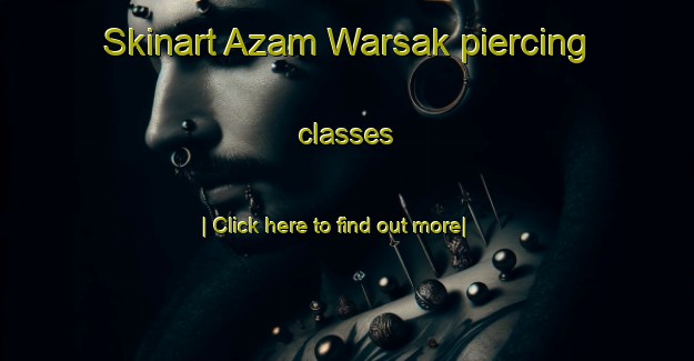 Skinart Azam Warsak piercing classes-United Kingdom