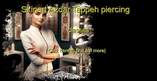 Skinart Azdar Tappeh piercing classes-United Kingdom