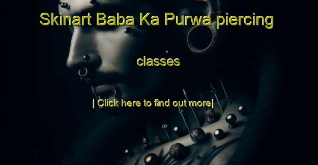 Skinart Baba Ka Purwa piercing classes-United Kingdom