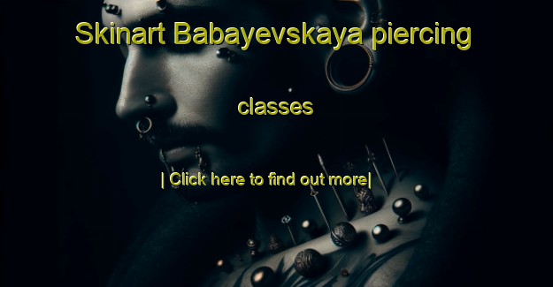 Skinart Babayevskaya piercing classes-United Kingdom