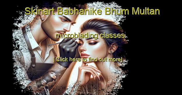 Skinart Babhanike Bhum Multan microblading classes-United Kingdom