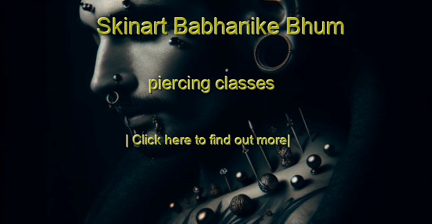 Skinart Babhanike Bhum piercing classes-United Kingdom