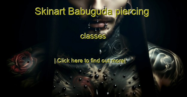 Skinart Babuguda piercing classes-United Kingdom