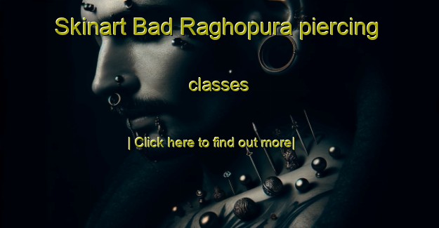 Skinart Bad Raghopura piercing classes-United Kingdom