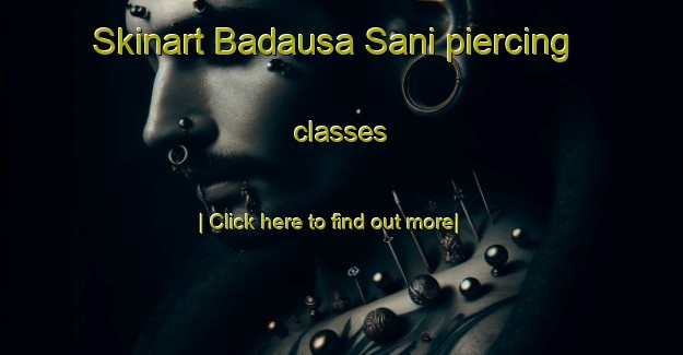 Skinart Badausa Sani piercing classes-United Kingdom