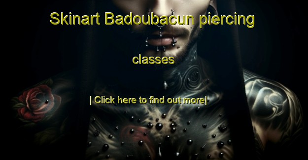 Skinart Badoubacun piercing classes-United Kingdom