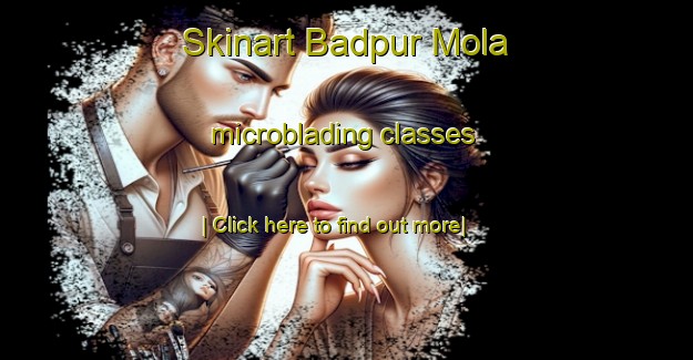 Skinart Badpur Mola microblading classes-United Kingdom